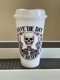 Have the day you deserve - Reusable cup